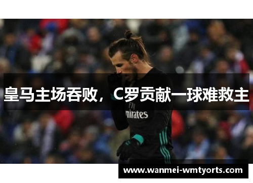 皇马主场吞败，C罗贡献一球难救主
