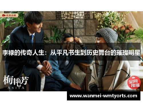 李禄的传奇人生：从平凡书生到历史舞台的璀璨明星